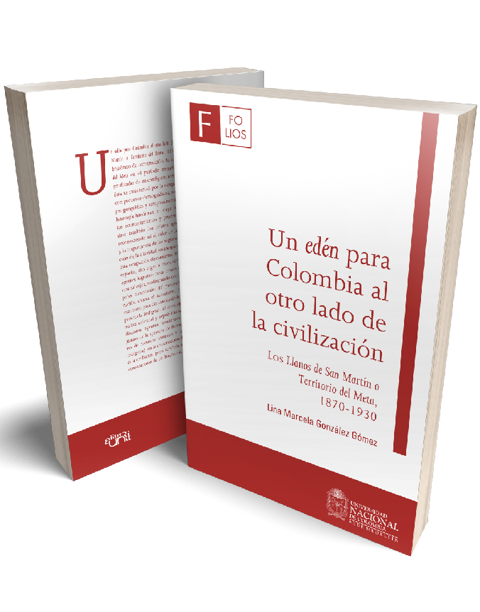 Un Edén para Colombia al otro lado de la civilización. Los Llanos de San Martín o Territorio del Meta, 1870-1930 